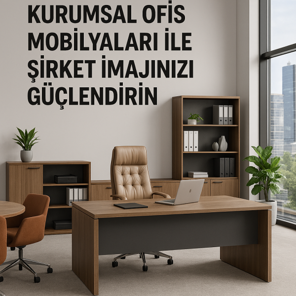 Kurumsal Ofis Mobilyaları ile Şirket İmajınızı Güçlendirin
